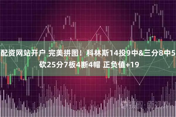 配资网站开户 完美拼图！科林斯14投9中&三分8中5 砍25分7板4断4帽 正负值+19